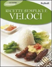 Nuovo Arrivo Ricette semplici e veloci. Ediz. illustrata