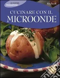 Prezzo Basso Cucinare con il microonde. Ediz. illustrata