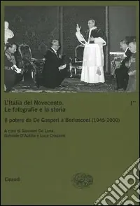 L‘Italia del Novecento. Le fotografie e la storia. Vol. 1/2 Il potere da De Gasperi a Berlusconi (1945-2000) Esclusivo