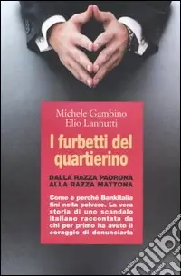I furbetti del quartierino. Dalla razza padrona alla razza mattona. Come e perché Bankitalia finì nella polvere. La vera storia di uno scandalo italiano raccontata... Compra Online