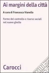 Ai margini della città. Forme del controllo e risorse sociali nel nuovo ghetto Quantità Limitata