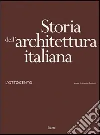 Nuovo Arrivo Storia dell‘architettura italiana. L‘Ottocento. Ediz. illustrata
