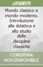 Acquista Ora Mondo classico e mondo moderno. Introduzione alla didattica e allo studio delle discipline classiche