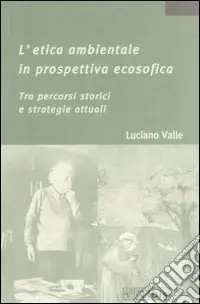 Prezzo Ridotto L‘etica ambientale in prospettiva ecosofica. Tra percorsi storici e strategie attuali