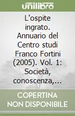 L‘ospite ingrato. Annuario del Centro studi Franco Fortini (2005). Vol. 1 Società, conoscenza, educazione Vendita Finale
