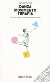 Danza, movimento, terapia. Guida per orientarsi nella formazione e nel lavoro Compra Adesso