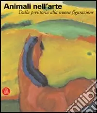 Spedizione Espresso Animali nell‘arte. Dalla preistoria alla nuova figurazione. Ediz. illustrata