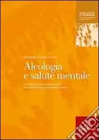 Alcologia e salute mentale. Le situazioni multiproblematiche secondo l‘approccio ecologico-sociale Subito Disponibile