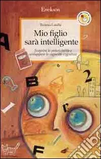 Mio figlio sarà intelligente. Scoprire le potenzialità e sviluppare le capacità cognitive Spedizione Espresso
