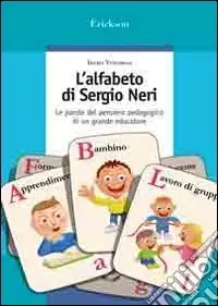 L‘alfabeto di Sergio Neri. Le parole del pensiero pedagogico di un grande educatore Prezzo Conveniente