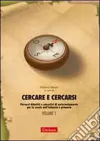 Cercare e cercarsi. Vol. 1 Percorsi didattici e educativi di autorientamento per la scuola dell‘infanzia e primaria Spedito Oggi