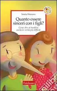 Quanto essere sinceri con i figli? Come dire ai bambini anche le verità più difficili Subito Disponibile
