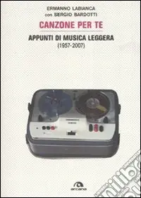 Scelto Dai Clienti Canzoni per te. Appunti di musica leggera (1957-2007). Ediz. illustrata