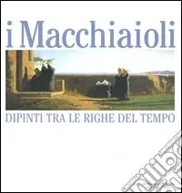 Offerta Speciale I Macchiaioli. Dipinti tra le righe del tempo. Catalogo della mostra (Milano, 3 dicembre 2005-14 maggio 2006)