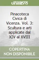 Economico Pinacoteca Civica di Vicenza. Vol. 3 Scultura e arti applicate dal XIV al XVIII
