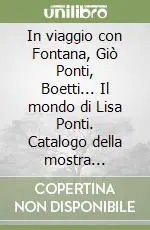 In viaggio con Fontana, Giò Ponti, Boetti... Il mondo di Lisa Ponti. Catalogo della mostra (Milano, 6 ottobre-12 novembre 2005) Saldi