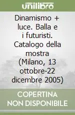 Dinamismo + luce. Balla e i futuristi. Catalogo della mostra (Milano, 13 ottobre-22 dicembre 2005) Prezzo Ridotto