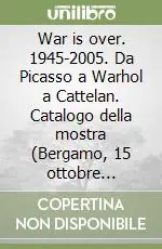 Spedito Oggi War is over. 1945-2005. Da Picasso a Warhol a Cattelan. Catalogo della mostra (Bergamo, 15 ottobre 2005-26 febbraio 2006). Ediz. italiana e inglese