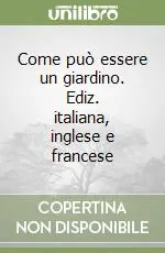 Popolare Come può essere un giardino. Ediz. italiana, inglese e francese