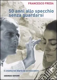 Cinquantanni allo specchio senza guardarsi. Il cinema nel diario di un truccatore Prezzo Scontato