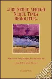 Spedito Oggi «Ubi neque aerugo neque tinea demolitur». Studi offerti in onore di Luigi Pellegrini per i suoi settant‘anni