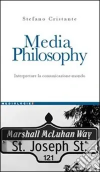 Media Philosophy. Interpretare la comunicazione-mondo Solo Oggi
