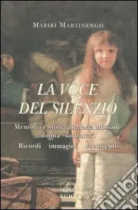 La voce del silenzio. Memoria e storia di Maria Massone, donna «sottratta». Ricordi, immagini, documenti Prezzo Ridotto