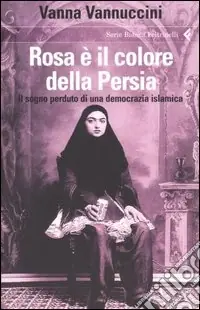 Prezzo Basso Rosa è il colore della Persia. Il sogno perduto di una democrazia islamica