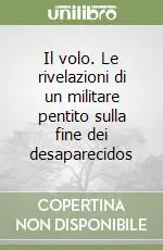 Il volo. Le rivelazioni di un militare pentito sulla fine dei desaparecidos Sconto