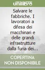 Sconto Salvare le fabbriche. I lavoratori a difesa dei macchinari e delle grandi infrastrutture dalla furia dei nazisti in fuga