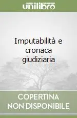 Imputabilità e cronaca giudiziaria Subito Disponibile