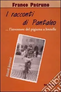 Offerta Lampo I racconti di Pantaleo. (L‘inventore del pigiama a bretelle). Ricordi ferraresi