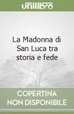 La Madonna di San Luca tra storia e fede Affare