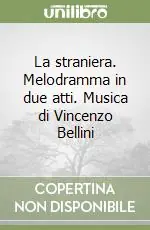 La straniera. Melodramma in due atti. Musica di Vincenzo Bellini Ordina Subito
