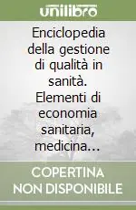 Enciclopedia della gestione di qualità in sanità. Elementi di economia sanitaria, medicina basata sull‘evidenza, epidemiologia, statistica, comunicazione Compra Oggi Stesso