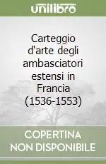 Carteggio d‘arte degli ambasciatori estensi in Francia (1536-1553) Direttamente Dal Produttore