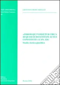 «Error qui versetur circa id quod substantiam actus constituit» (can. 126). Studio storico-giuridico Più Venduto