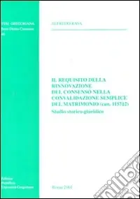 Must-Have Il requisito della rinnovazione del consenso nella convalidazione semplice del matrimonio (can. 1157,2). Studio storico-giuridico