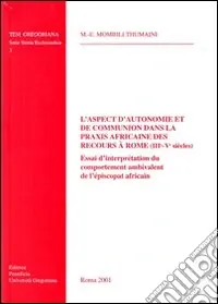 L‘aspect d‘autonomie et de communion dans la praxis africaine des recours à Rome (III-V siècle). Essai d‘interprétation du comportement ambivalent de l‘épiscopat... Prezzo Scontato
