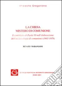 La Chiesa mistero di comunione. Il contributo di Paolo VI nell‘elaborazione dell‘ecclesiologia di comunione (1963-1978) Offerta