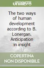 The two ways of human development according to B. Lonergan. Anticipation in insight Direttamente Dal Produttore