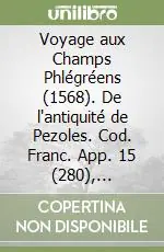 Voyage aux Champs Phlégréens (1568). De l‘antiquité de Pezoles. Cod. Franc. App. 15 (280), Biblioteca Marciana di Venezia Must-Have