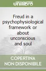 Freud in a psychophysiological framework or about unconscious and soul Solo Oggi