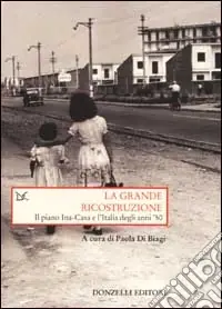 La grande ricostruzione. Il piano Ina-Casa e l‘Italia degli anni ‘50 Offerta Speciale