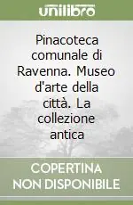 Offerta Lampo Pinacoteca comunale di Ravenna. Museo d‘arte della città. La collezione antica