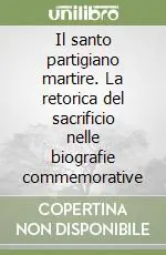 Compra Adesso Il santo partigiano martire. La retorica del sacrificio nelle biografie commemorative
