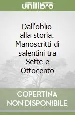Nuovo Arrivo Dall‘oblio alla storia. Manoscritti di salentini tra Sette e Ottocento