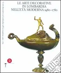 Le Arti decorative in Lombardia nell‘età moderna (1480-1780). Vol. 1 Non Perdere