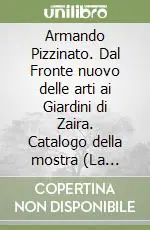 Offerta Limitata Armando Pizzinato. Dal Fronte nuovo delle arti ai Giardini di Zaira. Catalogo della mostra (La Spezia, 20 ottobre-25 novembre 2001)