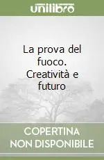 La prova del fuoco. Creatività e futuro Offerta